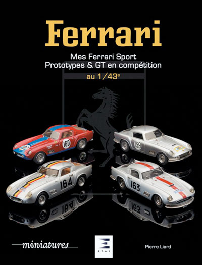 Ferrari mes ferrari sport prototypes GT en competition au 1 43 de Pierre Liard aux editions ETAI Photo article
