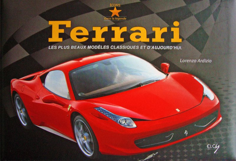 Ferrari les plus beaux modèles classiques et d'aujourd'hui de Lorenzo Ardizio aux éditions ELCy • Livre en Anglais-Français • 2011 • 169 pages