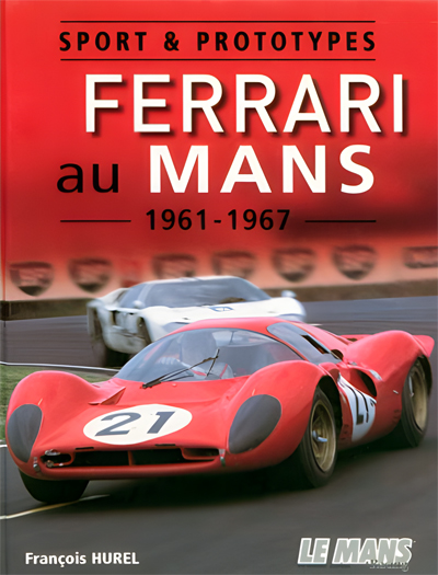 Sport & Prototypes | Ferrari au Mans 1961-1967 de François HUREL aux éditions Le Mans Racing • Livre en Français • 2008 • 144 pages