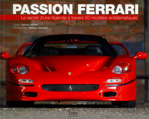 Passion Ferrari | Le secret d’une légende à travers 50 modèles emblématiques de Fabrice Connen aux éditions Tana • Photos de Mathieu Heurtault • Livre en Français • 2012 • 144 pages