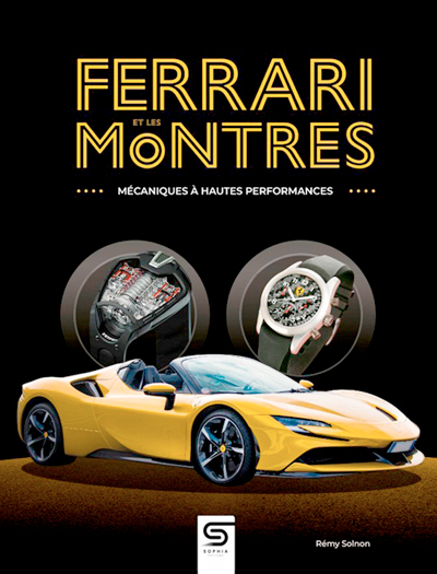 Ferrari et les montres - Mécaniques à hautes performances de Rémy Solnon aux Éditions Sophia • Livre en Français • 2024 • 224 pages Ferrari et les montres - Mécaniques à hautes performances de Rémy Solnon aux Éditions Sophia • Livre en Français • 2024 • 224 pages