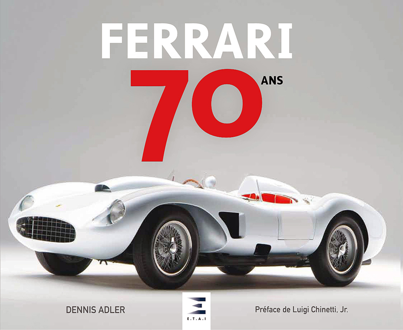 Ferrari 70 ans de Dennis Adler aux éditions E.T.A.I • Préface de Luigi Chinetti Jr