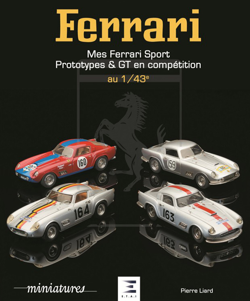 Ferrari | Sport, Prototypes et GT en compétition au 1/43 de Pierre Liard aux éditions E.T.A.I