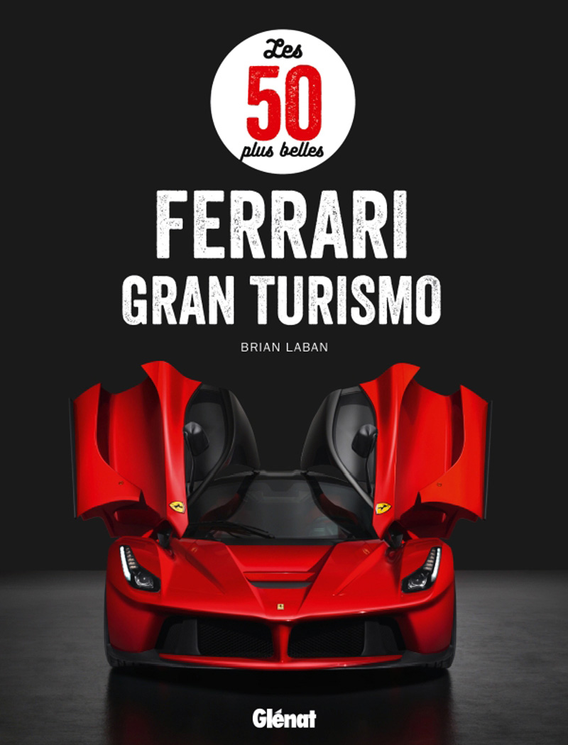 Les 50 plus belles Ferrari Gran Tourismo de Brian Laban aux éditions Glénat • Livre en Français • 2021 • 224 pages 